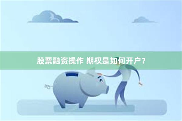 股票融资操作 期权是如何开户？