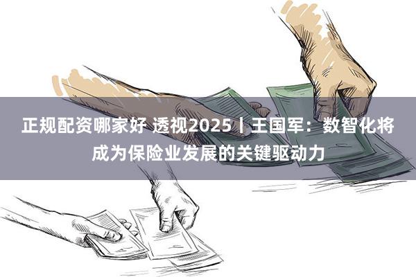 正规配资哪家好 透视2025丨王国军：数智化将成为保险业发展的关键驱动力